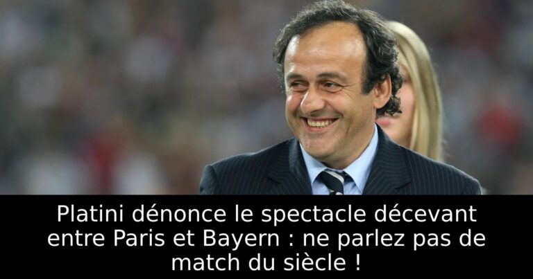 Platini dénonce le spectacle décevant entre Paris et Bayern : ne parlez pas de match du siècle !