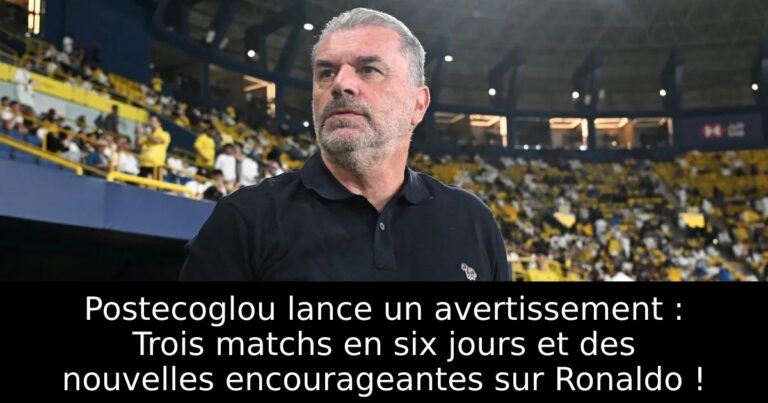 Postecoglou lance un avertissement : Trois matchs en six jours et des nouvelles encourageantes sur Ronaldo !