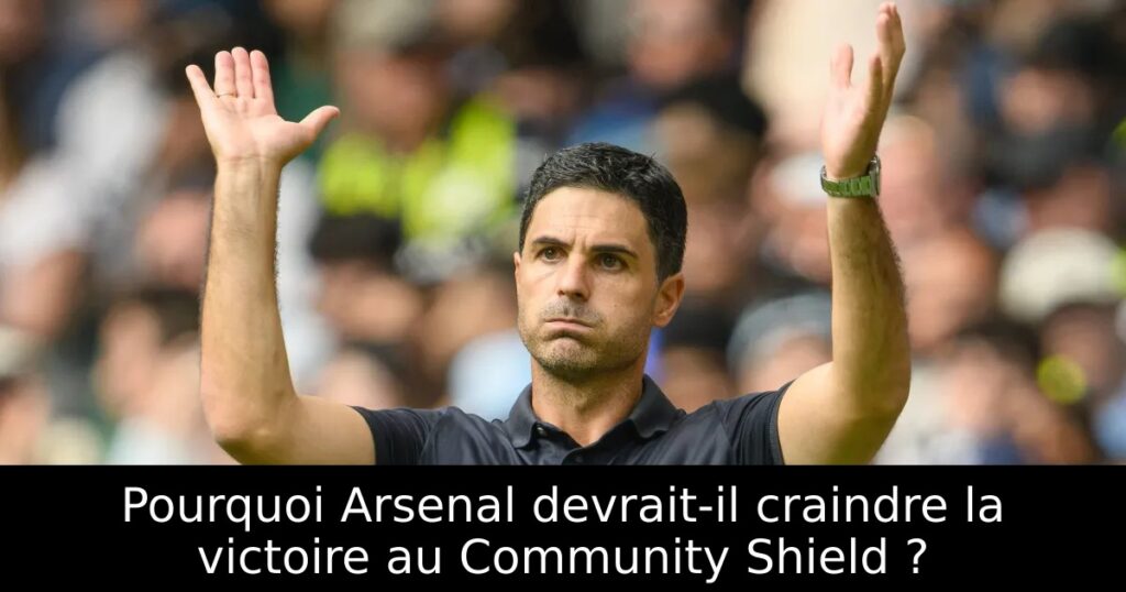 Pourquoi Arsenal devrait-il craindre la victoire au Community Shield ?