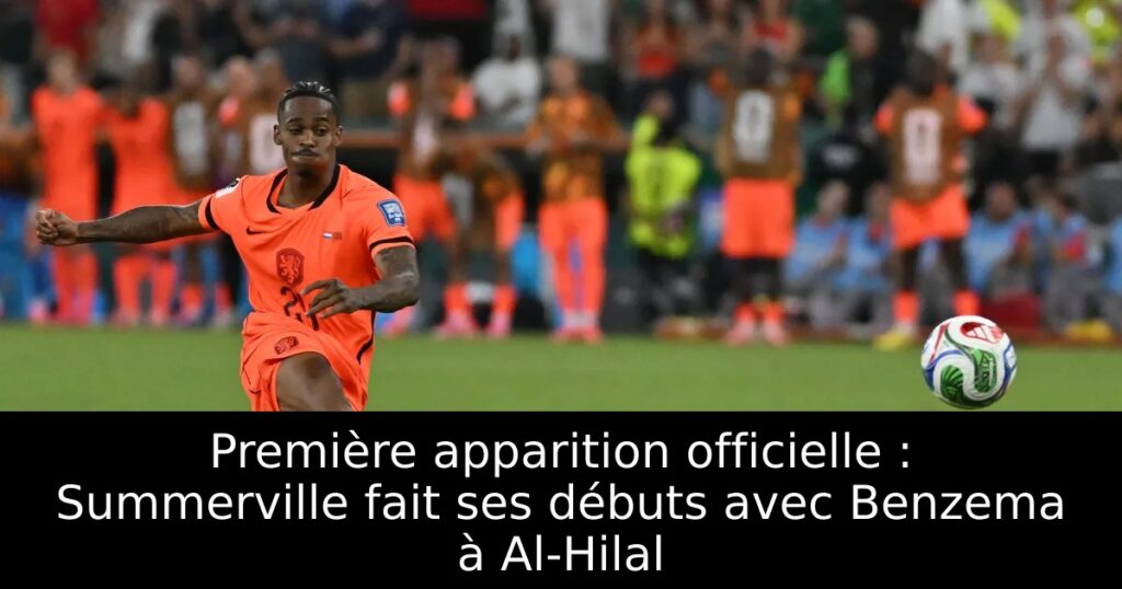 Première apparition officielle : Summerville fait ses débuts avec Benzema à Al-Hilal