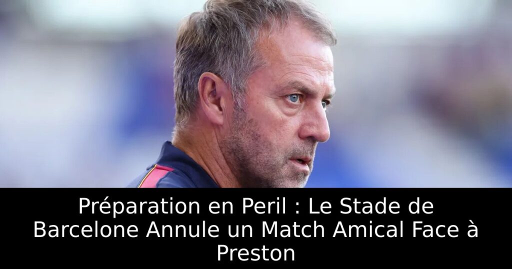 Préparation en Peril : Le Stade de Barcelone Annule un Match Amical Face à Preston