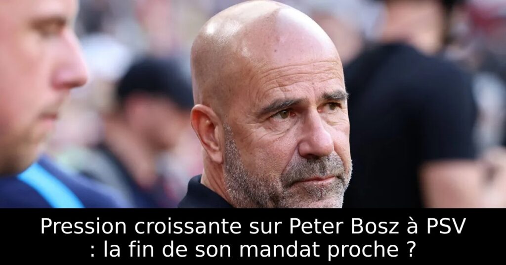 Pression croissante sur Peter Bosz à PSV : la fin de son mandat proche ?