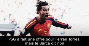 PSG a fait une offre pour Ferran Torres, mais le Barça dit non