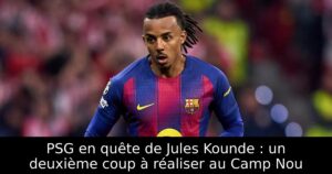 PSG en quête de Jules Kounde : un deuxième coup à réaliser au Camp Nou