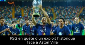 PSG en quête d&rsquo;un exploit historique face à Aston Villa