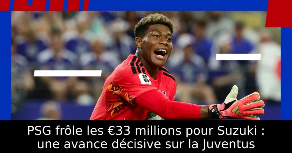 PSG frôle les €33 millions pour Suzuki : une avance décisive sur la Juventus