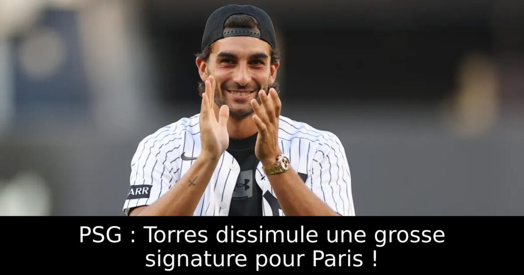 PSG : Torres dissimule une grosse signature pour Paris !