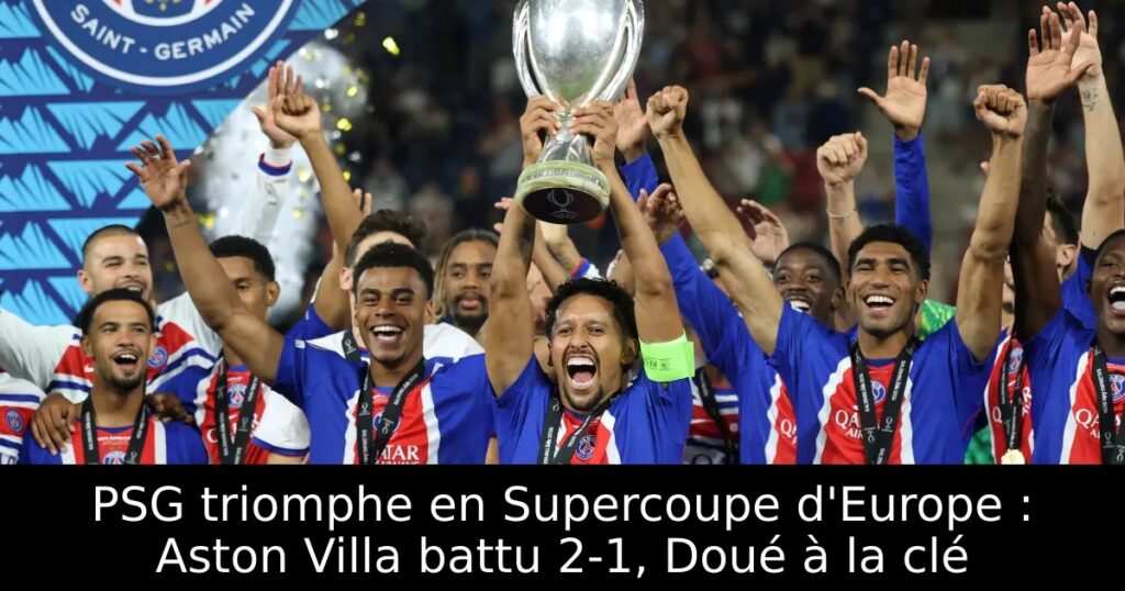 PSG triomphe en Supercoupe d&rsquo;Europe : Aston Villa battu 2-1, Doué à la clé