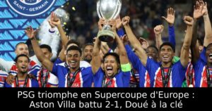 PSG triomphe en Supercoupe d&rsquo;Europe : Aston Villa battu 2-1, Doué à la clé
