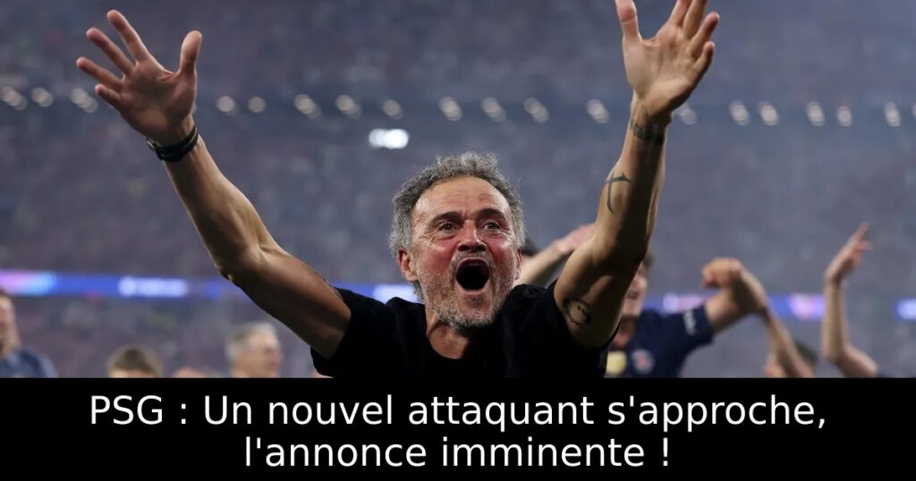 PSG : Un nouvel attaquant s&rsquo;approche, l&rsquo;annonce imminente !
