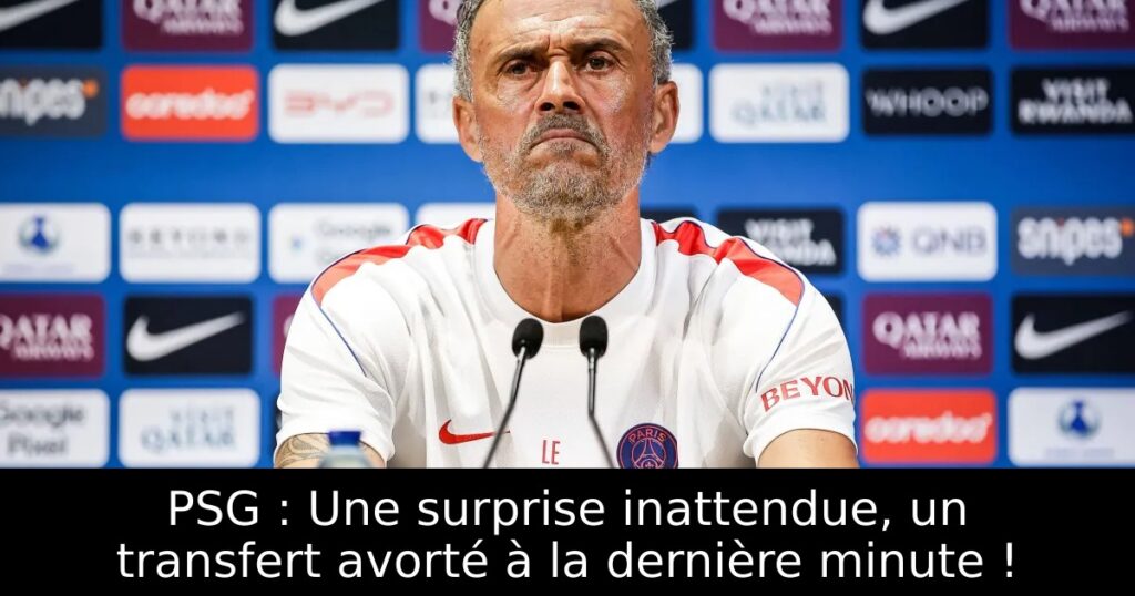 PSG : Une surprise inattendue, un transfert avorté à la dernière minute !