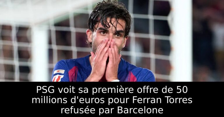 PSG voit sa première offre de 50 millions d'euros pour Ferran Torres refusée par Barcelone