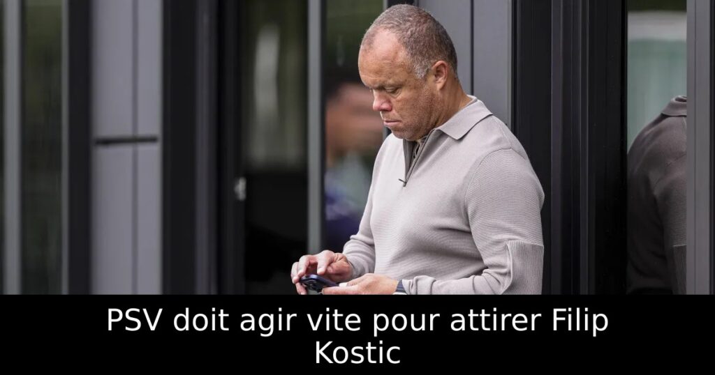 PSV doit agir vite pour attirer Filip Kostic