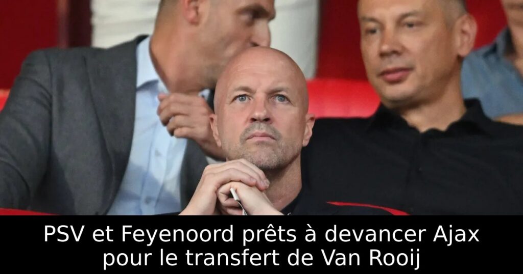 PSV et Feyenoord prêts à devancer Ajax pour le transfert de Van Rooij