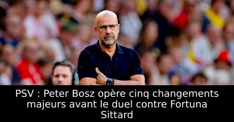PSV : Peter Bosz opère cinq changements majeurs avant le duel contre Fortuna Sittard