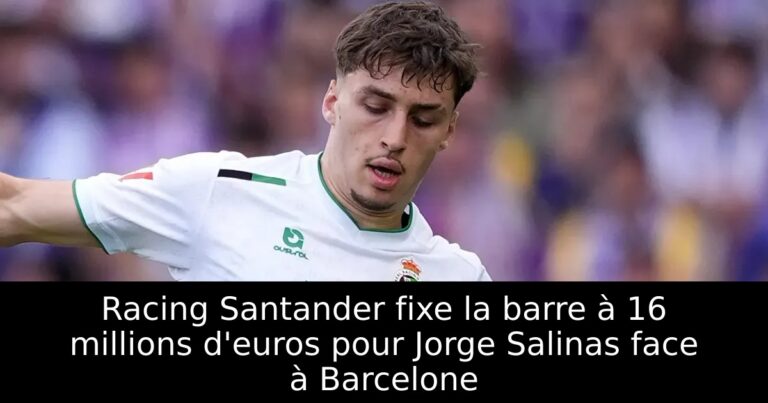 Racing Santander fixe la barre à 16 millions d'euros pour Jorge Salinas face à Barcelone