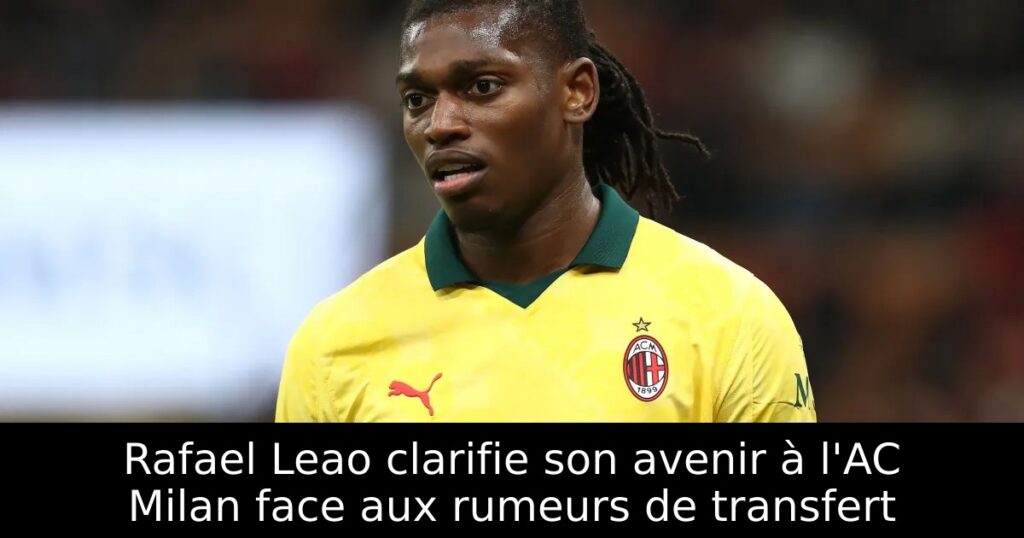 Rafael Leao clarifie son avenir à l&rsquo;AC Milan face aux rumeurs de transfert