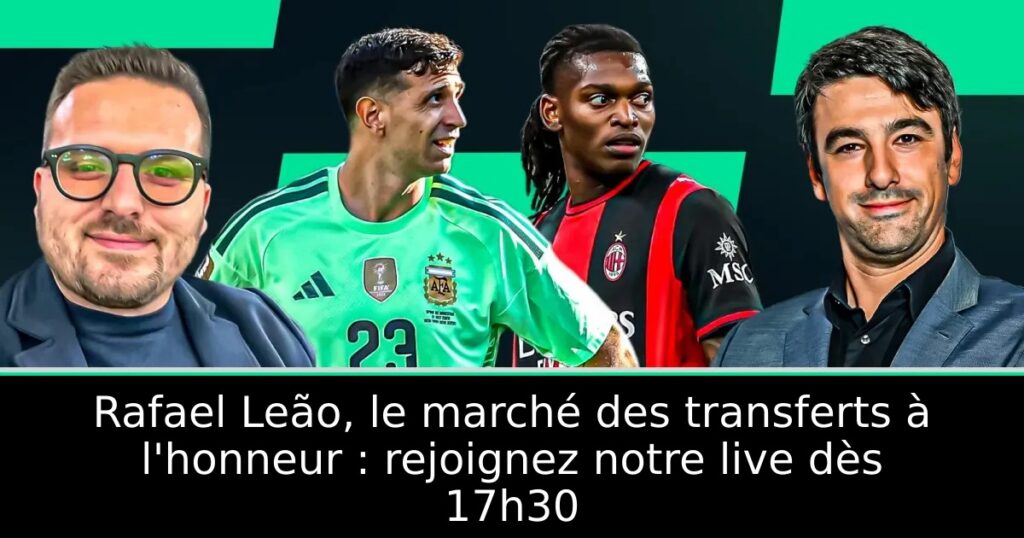 Rafael Leão, le marché des transferts à l&rsquo;honneur : rejoignez notre live dès 17h30
