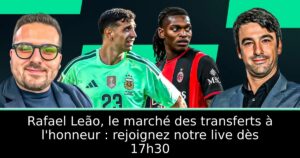 Rafael Leão, le marché des transferts à l&rsquo;honneur : rejoignez notre live dès 17h30