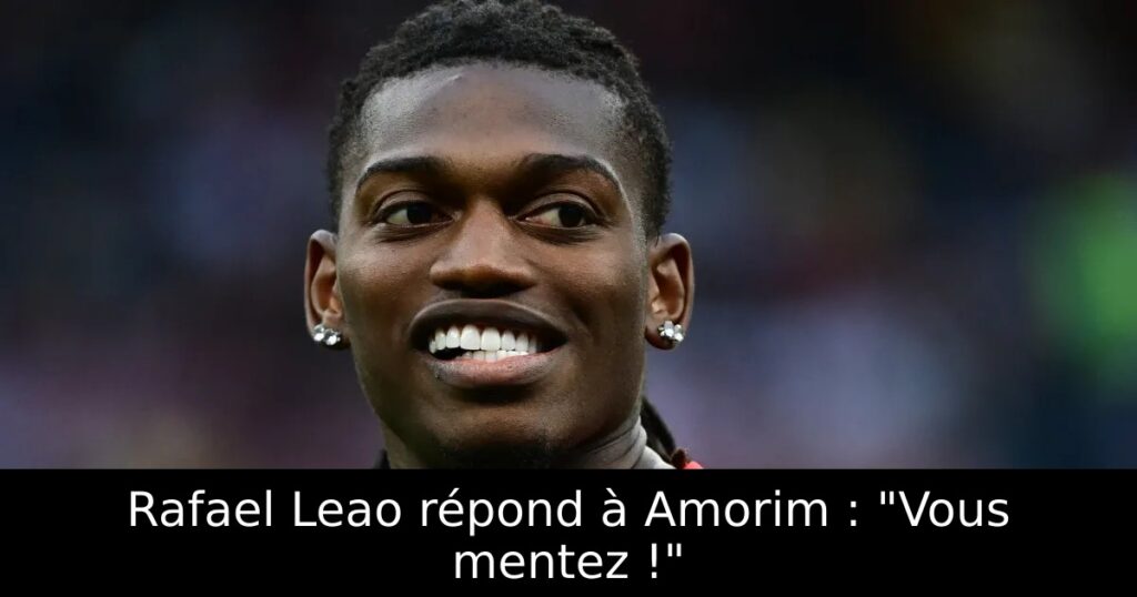 Rafael Leao répond à Amorim : « Vous mentez ! »