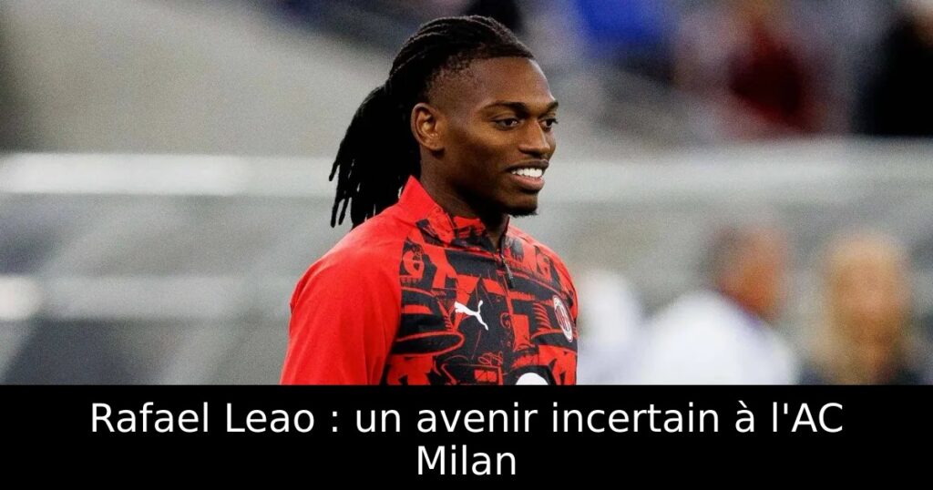 Rafael Leao : un avenir incertain à l&rsquo;AC Milan