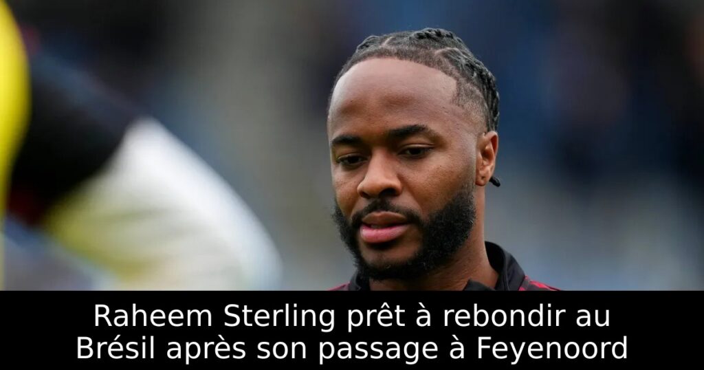 Raheem Sterling prêt à rebondir au Brésil après son passage à Feyenoord