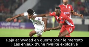 Raja et Wydad en guerre pour le mercato : Les enjeux d&rsquo;une rivalité explosive