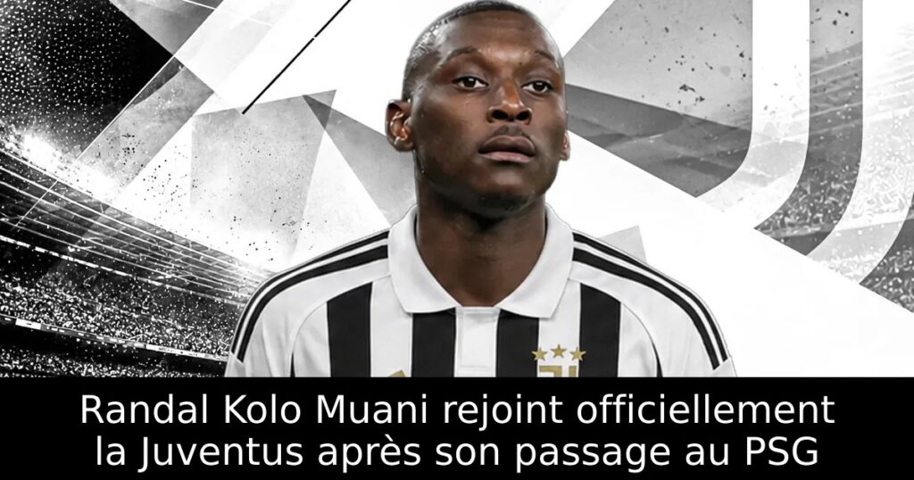 Randal Kolo Muani rejoint officiellement la Juventus après son passage au PSG