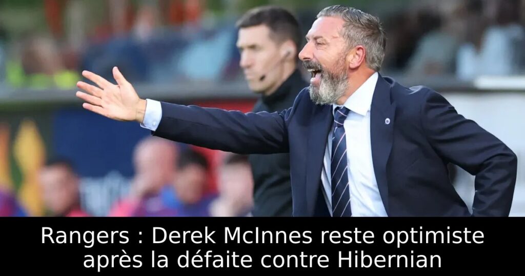 Rangers : Derek McInnes reste optimiste après la défaite contre Hibernian