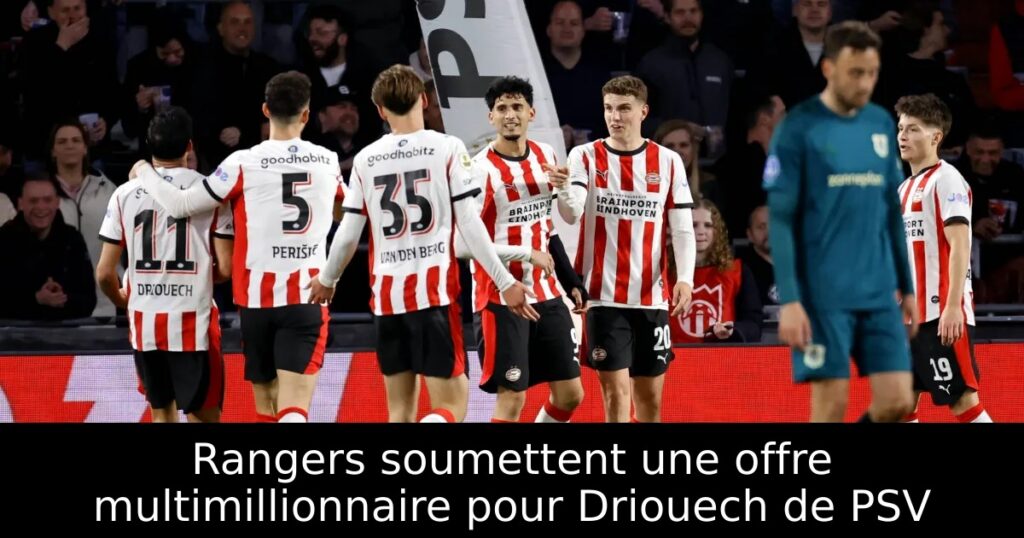 Rangers soumettent une offre multimillionnaire pour Driouech de PSV
