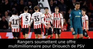 Rangers soumettent une offre multimillionnaire pour Driouech de PSV