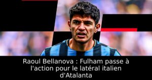 Raoul Bellanova : Fulham passe à l&rsquo;action pour le latéral italien d&rsquo;Atalanta