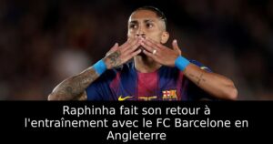 Raphinha fait son retour à l&rsquo;entraînement avec le FC Barcelone en Angleterre
