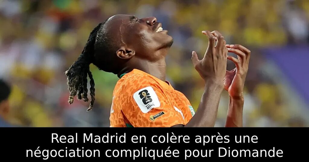 Real Madrid en colère après une négociation compliquée pour Diomande