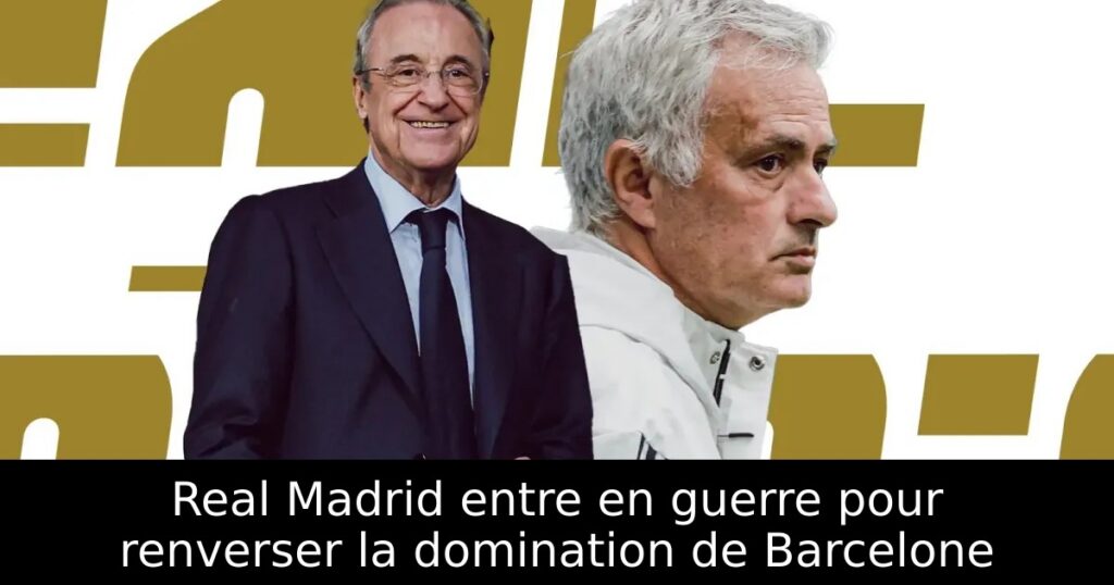 Real Madrid entre en guerre pour renverser la domination de Barcelone