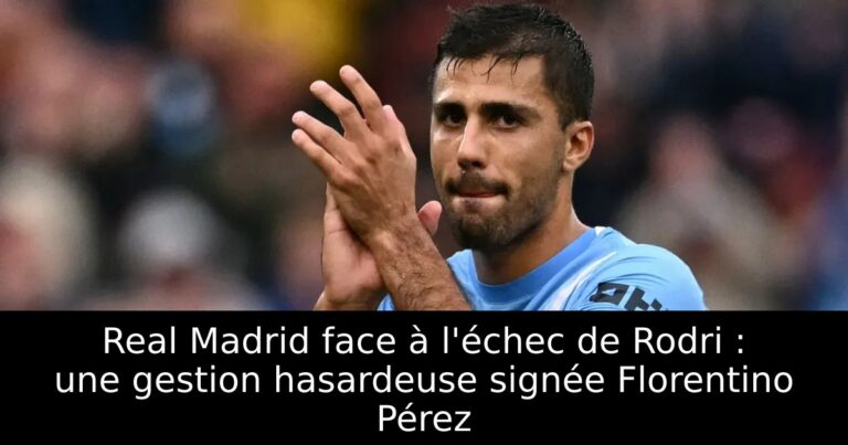 Real Madrid face à l'échec de Rodri : une gestion hasardeuse signée Florentino Pérez