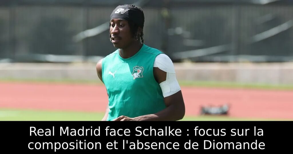 Real Madrid face Schalke : focus sur la composition et l&rsquo;absence de Diomande