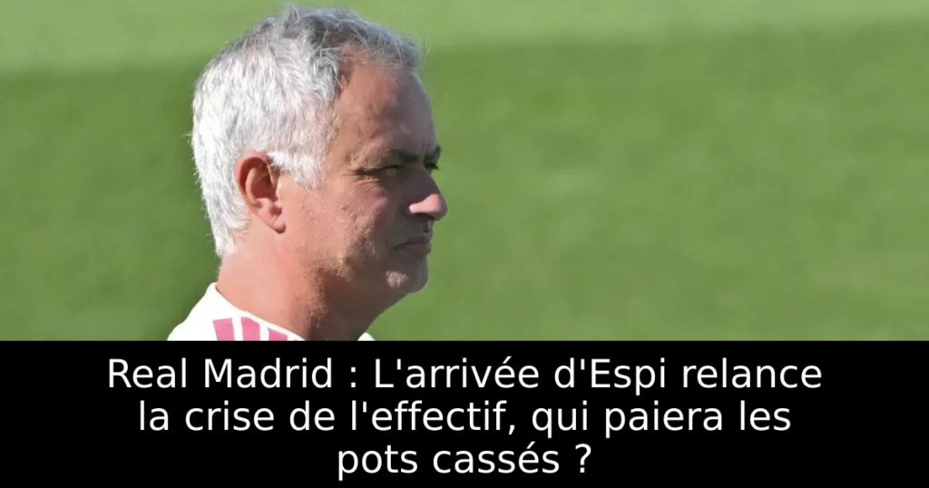 Real Madrid : L&rsquo;arrivée d&rsquo;Espi relance la crise de l&rsquo;effectif, qui paiera les pots cassés ?