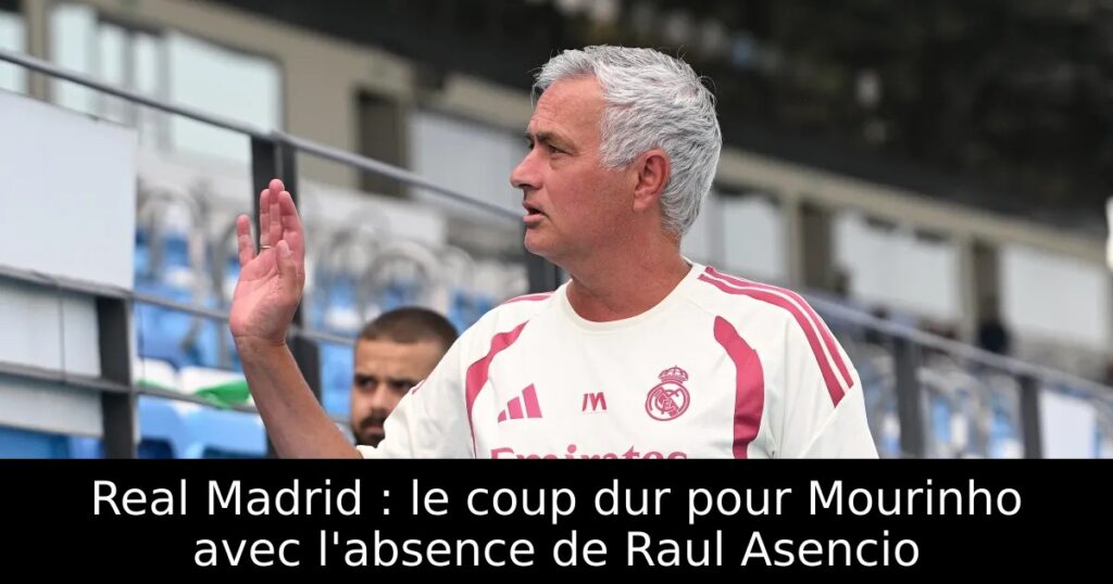 Real Madrid : le coup dur pour Mourinho avec l&rsquo;absence de Raul Asencio