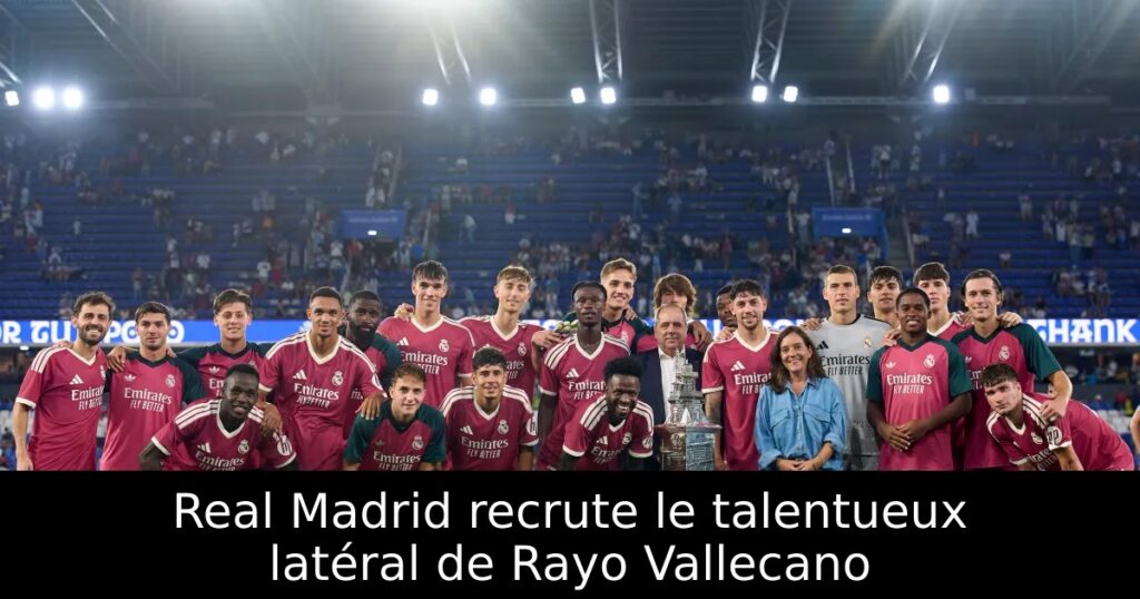Real Madrid recrute le talentueux latéral de Rayo Vallecano