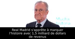 Real Madrid s&rsquo;apprête à marquer l&rsquo;histoire avec 1,5 milliard de dollars de revenus