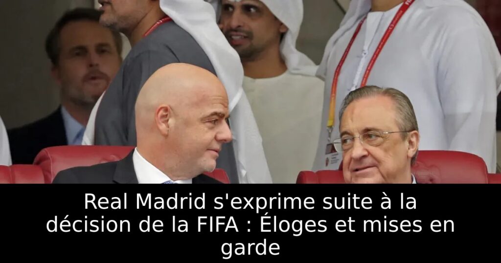 Real Madrid s&rsquo;exprime suite à la décision de la FIFA : Éloges et mises en garde