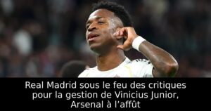 Real Madrid sous le feu des critiques pour la gestion de Vinicius Junior, Arsenal à l’affût
