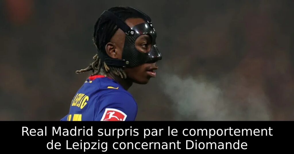 Real Madrid surpris par le comportement de Leipzig concernant Diomande
