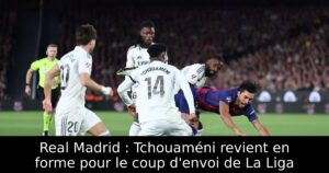 Real Madrid : Tchouaméni revient en forme pour le coup d&rsquo;envoi de La Liga