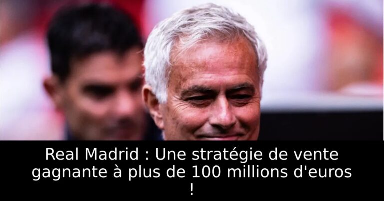 Real Madrid : Une stratégie de vente gagnante à plus de 100 millions d'euros !