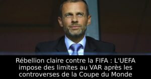 Rébellion claire contre la FIFA : L&rsquo;UEFA impose des limites au VAR après les controverses de la Coupe du Monde