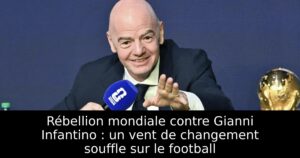 Rébellion mondiale contre Gianni Infantino : un vent de changement souffle sur le football