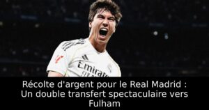 Récolte d&rsquo;argent pour le Real Madrid : Un double transfert spectaculaire vers Fulham