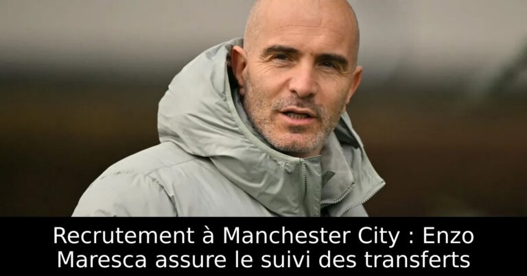 Recrutement à Manchester City : Enzo Maresca assure le suivi des transferts